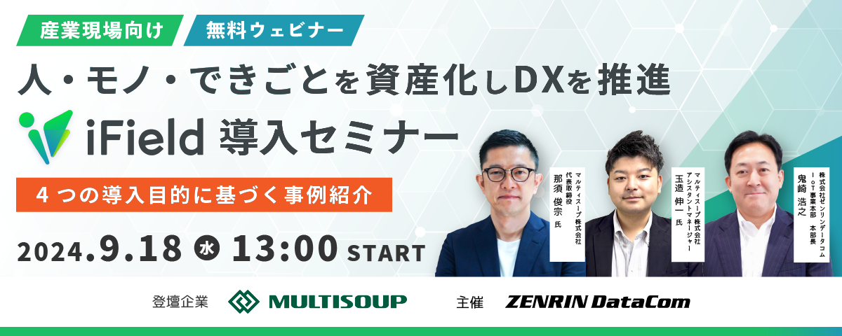 【無料ウェビナー】人・モノ・できごとを資産化しDXを推進『iField』導入セミナー ～4つの導入目的に基づく事例紹介～